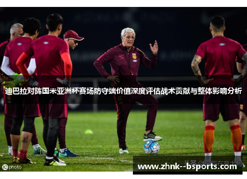 迪巴拉对阵国米亚洲杯赛场防守端价值深度评估战术贡献与整体影响分析 迪巴拉对阵国米亚洲杯赛场防守端价值深度评估战术贡献与整体影响分析