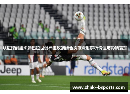 从进球到组织迪巴拉世俱杯进攻端综合贡献深度解析价值与影响表现 从进球到组织迪巴拉世俱杯进攻端综合贡献深度解析价值与影响表现