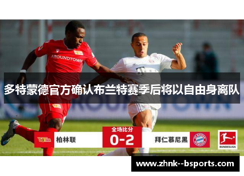 多特蒙德官方确认布兰特赛季后将以自由身离队 多特蒙德官方确认布兰特赛季后将以自由身离队